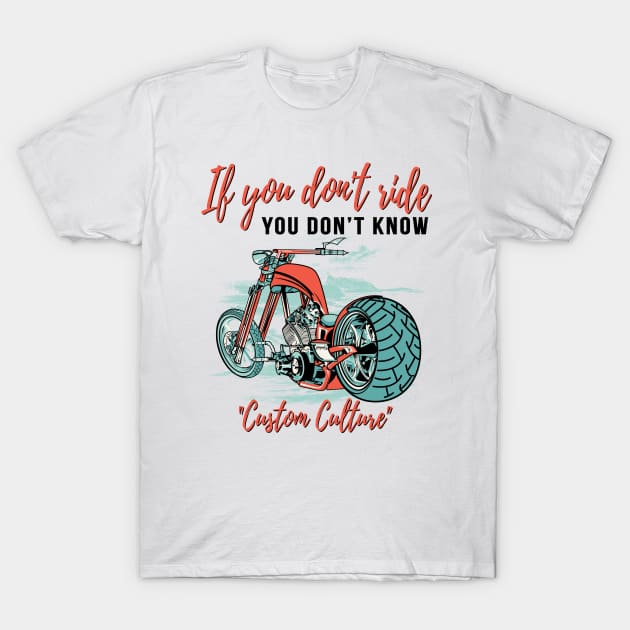 If you don't ride you don't know, custom culture, chopper motorcycle,custom bike, badass bike T-Shirt by Lekrock Shop